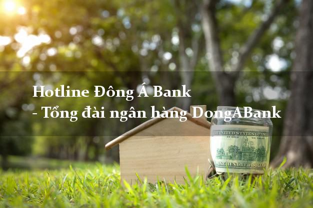 Hotline Đông Á Bank - Tổng đài ngân hàng DongABank Hotline Đông Á Bank - Tổng đài ngân hàng DongABank