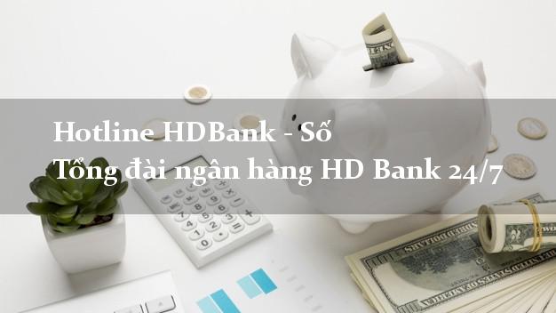 Hotline HDBank - Số Tổng đài ngân hàng HD Bank 24/7 Hotline HDBank - Số Tổng đài ngân hàng HD Bank 24/7