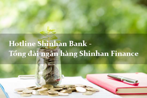 Hotline Shinhan Bank - Tổng đài ngân hàng Shinhan Finance Hotline Shinhan Bank - Tổng đài ngân hàng Shinhan Finance