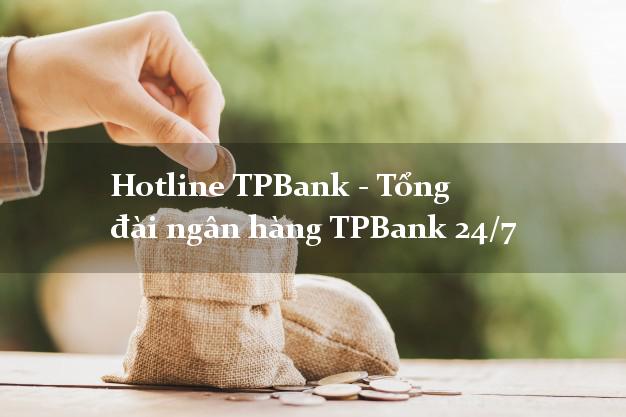 Hotline TPBank - Tổng đài ngân hàng TPBank 24/7 Hotline TPBank - Tổng đài ngân hàng TPBank 24/7