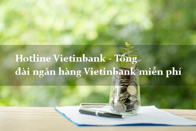 Hotline Vietinbank - Tổng đài ngân hàng Vietinbank miễn phí Hotline Vietinbank - Tổng đài ngân hàng Vietinbank miễn phí
