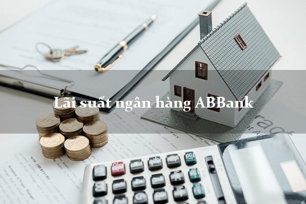Lãi suất ngân hàng ABBank hôm nay Lãi suất ngân hàng ABBank