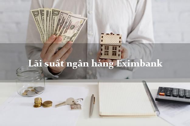 Lãi suất ngân hàng Eximbank mới nhất Lãi suất ngân hàng Eximbank