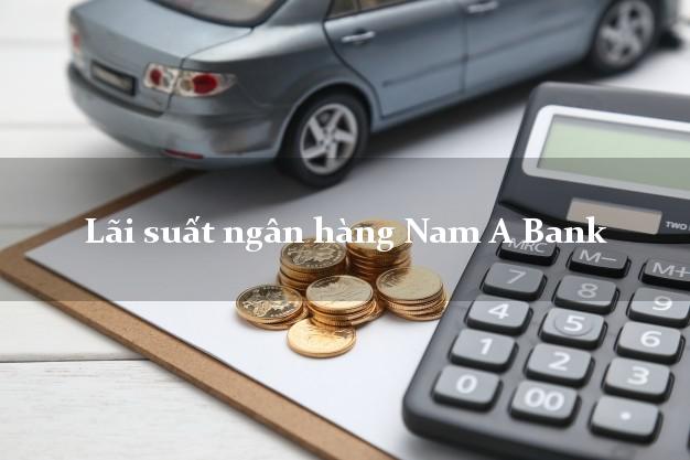 Lãi suất ngân hàng Nam A Bank tháng 4 2025 Lãi suất ngân hàng Nam A Bank