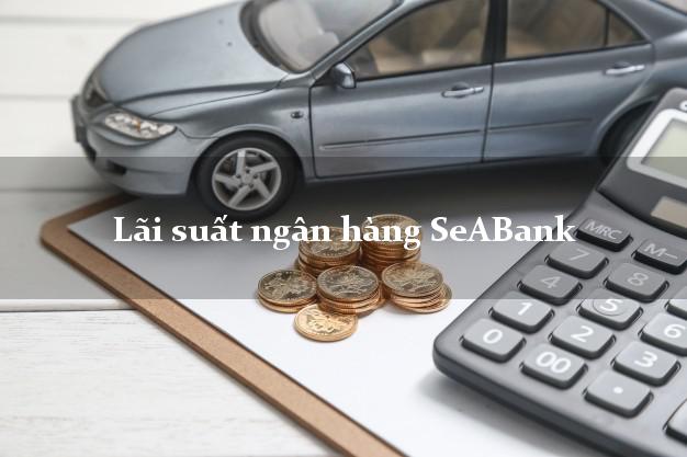 Lãi suất ngân hàng SeABank 4/2025 Lãi suất ngân hàng SeABank