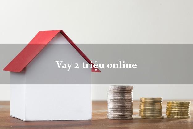 Vay 2 triệu online trong ngày Vay 2 triệu online
